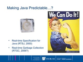 Making Java Predictable…? Real-time Specification for Java (RTSJ, 2000)  Real-time Garbage Collection (RTGC, 2006?) 