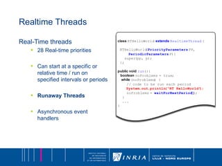 Realtime Threads Real-Time threads 28 Real-time priorities Can start at a specific or relative time / run on specified intervals or periods Runaway Threads  Asynchronous event handlers 