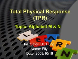 Topic: Alphabet M & N Total Physical Response (TPR) Instructor: Dr. Hung  Name: Elly  Date: 2008/10/16 