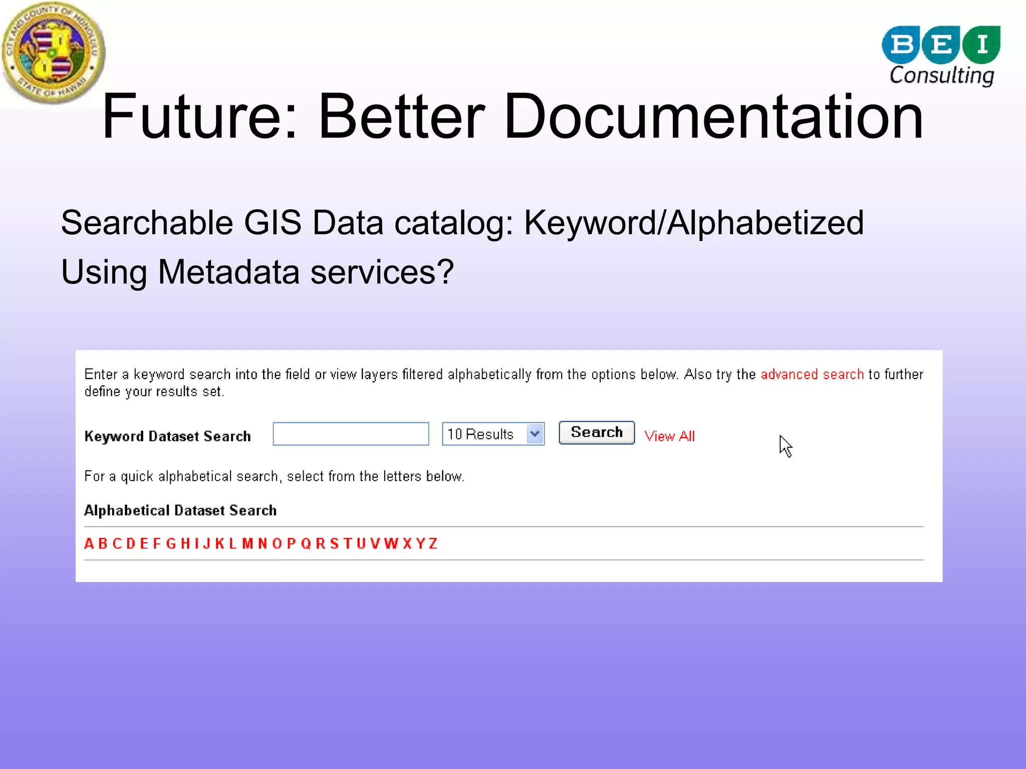 Future: Better Documentation
Searchable GIS Data catalog: Keyword/Alphabetized
Using Metadata services?
 