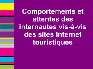 Comportements et attentes des internautes vis-à-vis des sites Internet touristiques 