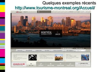 Quelques exemples récents http://www.tourisme-montreal.org/Accueil/   