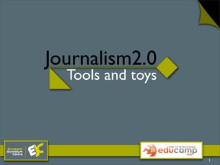 Journalism2.0
  Tools and toys




                   1
 