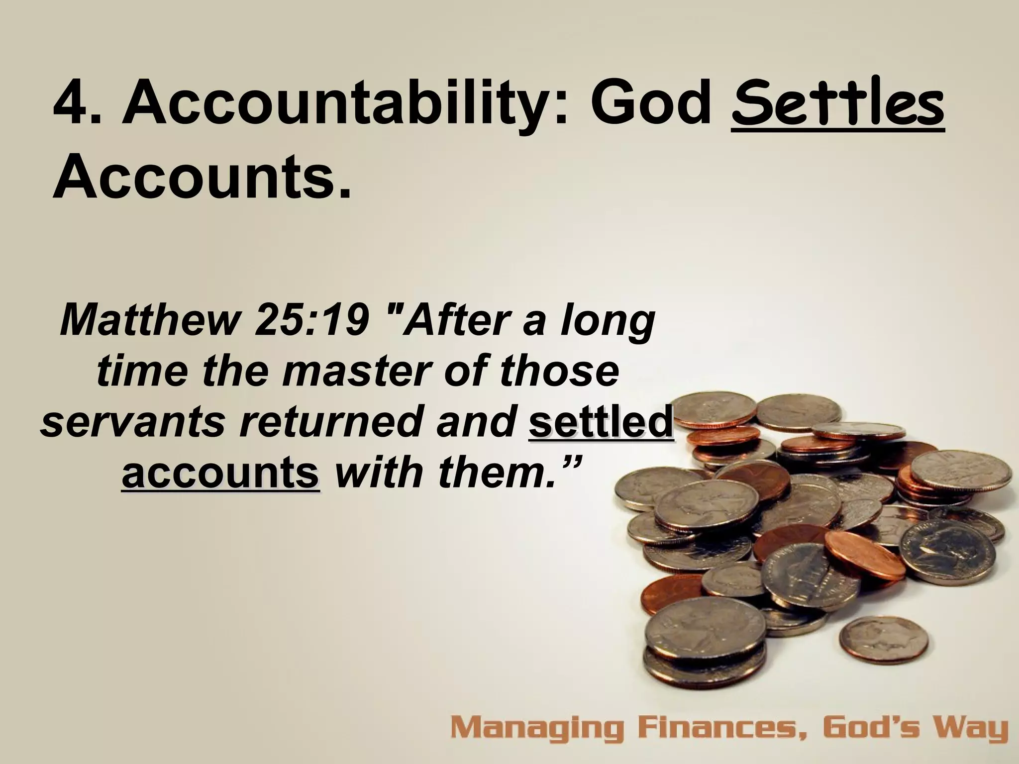 Matthew 25:19 "After a long time the master of those servants returned and  settled accounts  with them.”  4. Accountability: God  Settles   Accounts.  