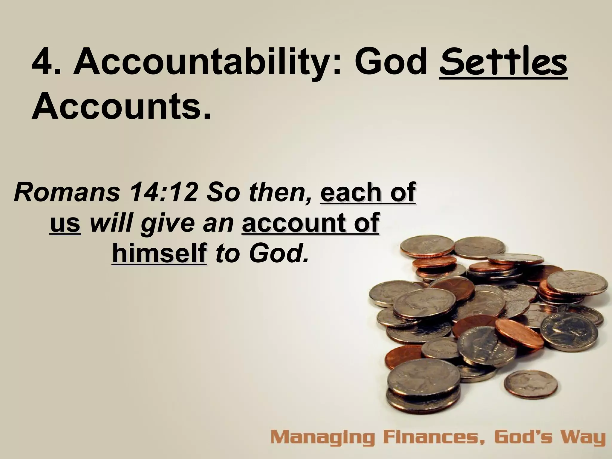 Romans 14:12 So then,  each of us  will give an  account of himself  to God.  4. Accountability: God  Settles   Accounts.  