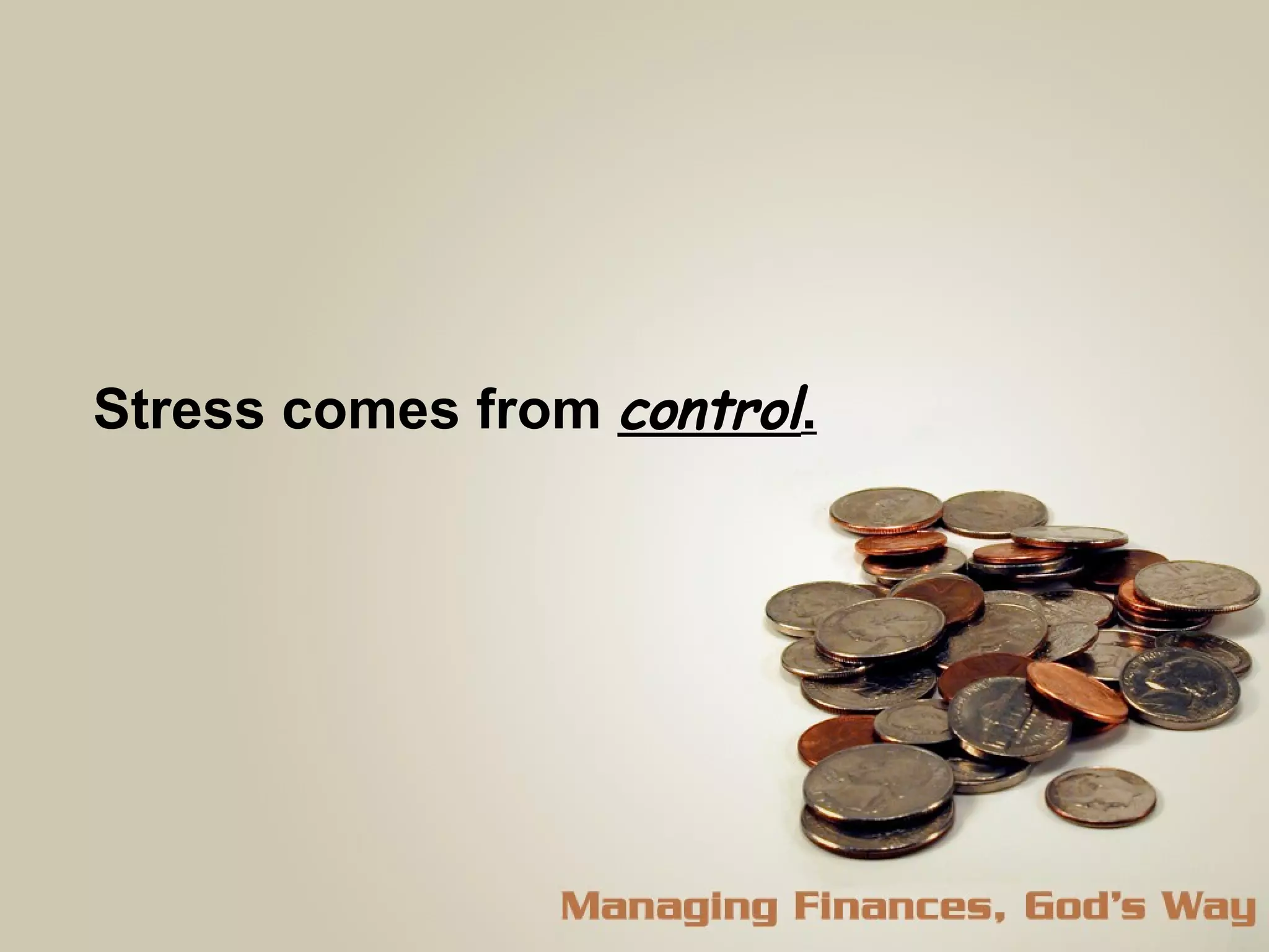 Stress comes from  control . 