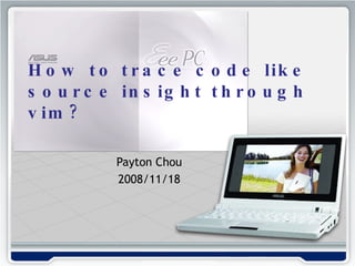 Payton Chou 2008/11/18 How to trace code like source insight through vim? 