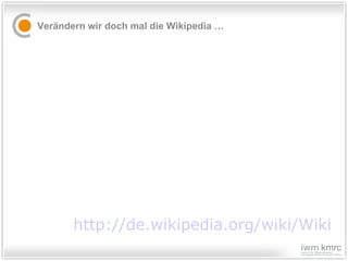 Verändern wir doch mal die Wikipedia …  http://de.wikipedia.org/wiki/Wiki   