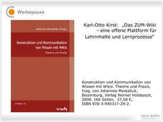 Werbepause Konstruktion und Kommunikation von Wissen mit Wikis. Theorie und Praxis, hrsg. von Johannes Moskaliuk. Boizenbu...