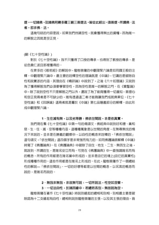 提。一切諸佛。
  一切諸佛。及諸佛阿耨多羅三藐三菩提法。
       及諸佛阿耨多羅三藐三菩提法。皆從此經出。
                     皆從此經出。須菩提。
                           須菩提。所謂佛．
                               所謂佛．法
者。即非佛．法。
  即非佛．
  這幾句話的內容是說，如果我們持誦空性，就會獲得無比的資糧，因為唯一
的解脫之因就是空正見。




(翻《七十空性論》)
  對於《七十空性論》，我不只獲得了口授的傳承，也得到了教授的傳承。是
從色貢仁波且那裡獲得的。
  在眾多的《般若經》的解說中，龍樹菩薩的中觀理聚六論是如同國王般的注
釋。中觀理聚六論中，最主要的詮釋空性的理論就是《中論》，它講的是破除自
性和說實派的內涵。其理由在《精研論》中說到了，之後《六十如理論》又說到
為了獲得解脫我們必須要學習空性，因為空性是唯一的解脫之門。在《寶鬘論》
中，除了說到空性不只是解脫之門以外，還說了為了能夠獲得一切遍知，菩提心
和空正見兩者是不可缺少的，唯有透過這二者才能夠讓我們成就佛果位。《七十
空性論》和《回諍論》這兩者就是屬於《中論》第七品隱義部分的解釋。由此形
成中觀理聚六論。


      1．生住滅有無，以及劣等勝；佛依世間說，非是依真實。
       ．生住滅有無，以及劣等勝； 佛依世間說，非是依真實。
           有無
  我們現在看《七十空性論》中第一句的偈頌文。佛經典中說到好和壞、善和
惡、生、住、滅、空等種種內涵，這種種萬象是以世間的角度，在無尋無找的情
況下來說的，並非是在勝義的觀察中，以自性的概念來詮釋的。「佛依世間說」
這句頌文，
    「依世間說」這四個字是非常強而有力的。如同佛護論師解釋《中論》
        。在《佛護論典》中破除了自生、他生、二生、無因生之後，
時寫了《佛護論典》
就說到：所謂的生，是唯名安立而有。可見在《佛護論典》中一直強調唯名而有
的概念。所有的作用都是在唯名當中形成的，並非是由它的境上(由它的真實性)
形成種種作用的。這些作用都是在唯名上形成的。在此，龍樹菩薩作了一個總結
性的解說—「佛依世間說」。一切的好壞等都是以世間的概念，以名言的概念而
說的，是唯名而說的。


      2．無我非無我，非故無可說；一切所說法，性空如涅槃。
       ．無我非無我，非故無可說； 一切所說法，性空如涅槃。
                              涅槃
      3．一切法自性，於諸因緣中；若總若各別，無故說為空。
       ．一切法自性，於諸因緣中；若總若各別，無故說為空。
  龍樹菩薩在著作《七十空性論》時說到緣起的總相和別相。別相最主要是破
除認為十二支緣起有自性；總相則說到龍樹菩薩的主張，以及其主張的理由。首


                  19
 