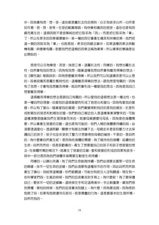 中，因為會有思、想，受，這些都是屬於法性的規則。心王有很多心所，心所是
如作意、思、想、受等，在受的範圍裡面，有快樂和痛苦的感受，這些也是有因
緣而產生的，這個因就不是很單純的把它取名為「因」，而是把它取名為「業」
了。所以在眾多的因果循環當中，某一種的因它會產生痛苦和快樂的果，我們把
這一類的因取名為「業」。也就是說，眾多的因緣法當中，如果這種因果法與動
機有關、與意樂有關，那麼我們把這類的因果法稱為業果，所以業果的學論是從
此開始的。


  感受可以分為樂受、苦受、捨受三者，這屬於法性；同樣的，我想也屬於法
性，自然會有我的想法。因為有我想，隨著這種我想自然會有離苦得樂的想法。
在《寶性論》裡面說到，因為想要離苦得樂，所以我們可以知道痛苦是可以止息
的，或者說痛苦是屬於暫時性的。這種離苦得樂的想法，跟我想是有關的。因為
有了我想，才會有我想離苦得樂，就自然會形成一種愛我的想法，因為是我自己
想要離苦得樂。
  這個離苦得樂的想法是跟自己有關的，所以愛我的這個想法是一種法性，也
是一種自然的現象，由愛我的這個基礎而形成了慈悲心和愛心。因為有愛我的基
礎，所以有了愛心。隨著愛我的基礎，我們會覺得對我好的是我的親友，於是形
成對親友的慈悲和對親友的愛，我們對自己親近的人是這樣漸漸演變來的。可能
這種演變是隨著我們生理現象而來的，就像母親餵嬰兒母乳，因為是他身體需
要，所以會產生慈愛的互動，這也是有可能的。我們人類的身體要持續的話，必
須要透過愛心，透過照顧、關懷才有辦法持續下去。母親並非是受到壓力才去保
護自己的孩子；孩子也並非受到了壓力才想要得到母親的擁抱。不是的，是自然
的。為什麼會自然產生呢？是因為他身體的需要。為了維持他的身體、延續他的
生命，自然而然的、或是很歡喜的，產生了想要愛自己的孩子和孩子想被愛的想
法。在身體所需的情況下，就產生了慈愛的互動。愛和被愛的形成的因素有很多，
其中一部分是因為我們身體本身需要互動使生命持續。
  同樣的，以嗔心來講，為了我們生命能夠持續，我們必須要去匯聚一切生命
的順緣，排斥一切生命的逆緣，我們必須要有這種排斥的作用，因此自然而然就
產生了嗔心。我經常這樣講，你們都聽過，可能也有部分人沒有聽過。現在有一
些科學家們說，生氣的時候，我們的血液會流到手背上，為什麼呢？為了要保護
自己，要排斥一切的逆緣嘛，這時候在手和足這兩者中，手比較重要。當我們感
到畏懼、害怕的時候，我們的血液會流到腿上，為什麼？因為要逃跑，因為感到
危險了呀。如果有危險還待在那兒，那是愚蠢的行為。這是最基本的生理所需，
自然而有的。


                 24
 