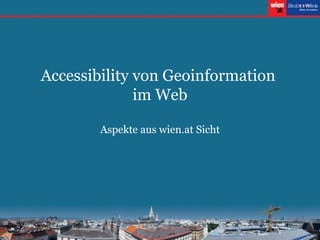 Accessibility von Geoinformation  im Web Aspekte aus wien.at Sicht 