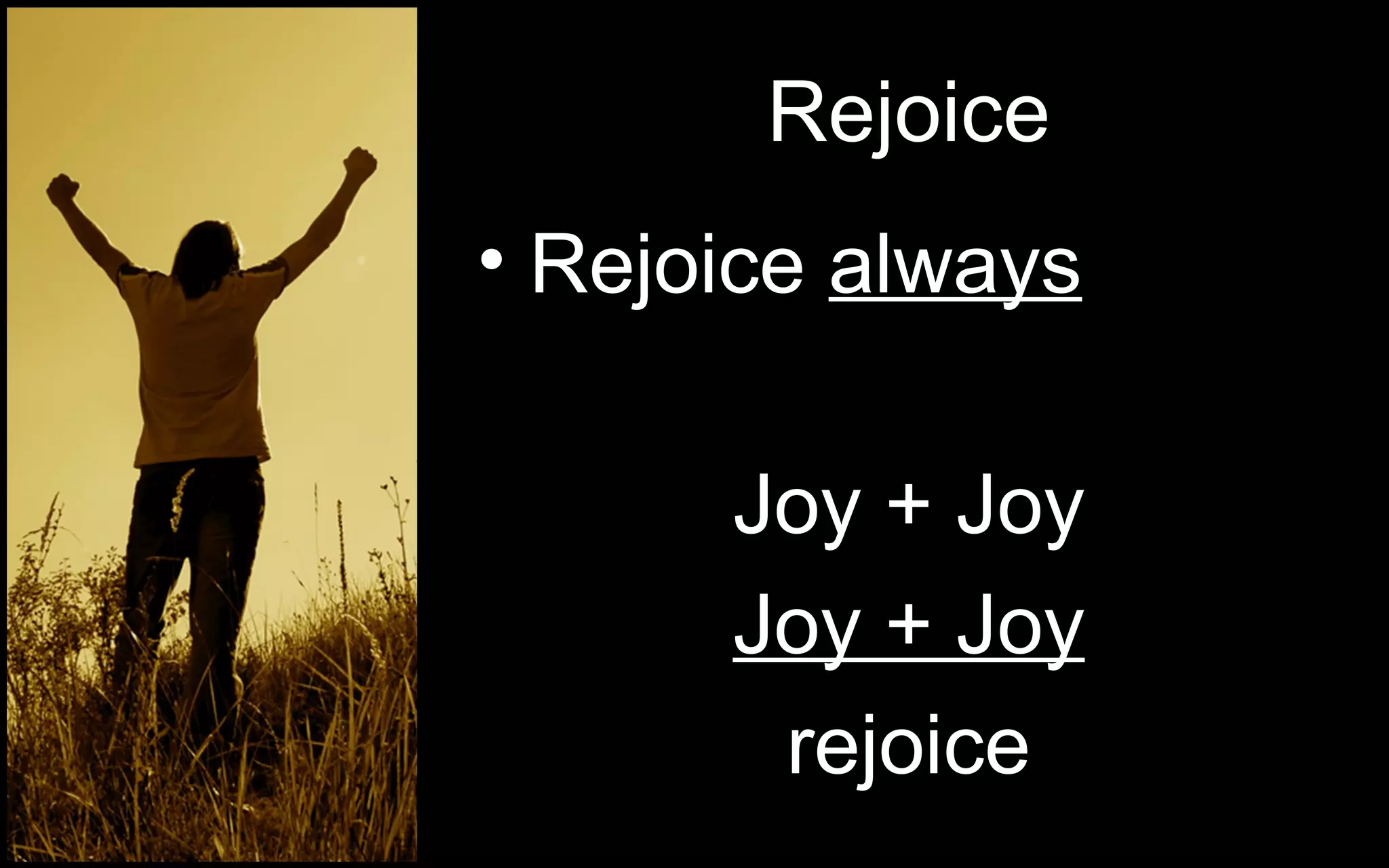 Rejoice Rejoice  always Joy + Joy Joy + Joy rejoice 