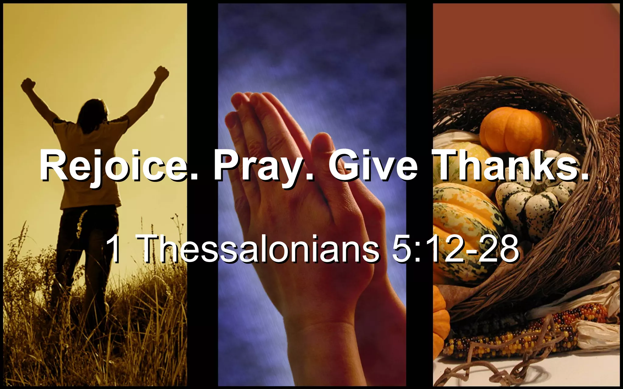 Rejoice. Pray. Give Thanks. 1 Thessalonians 5:12-28 
