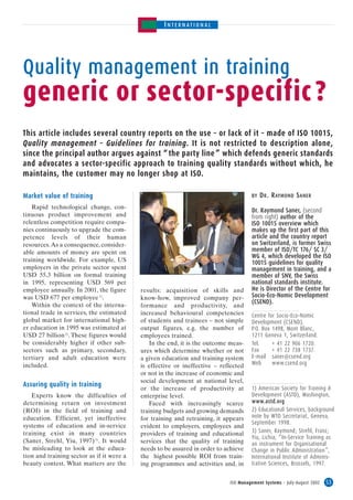 I N TE RN ATI O NAL




Quality management in training
generic or sector-specific ?
This article includes several country reports on the use – or lack of it – made of ISO 10015,
Quality management – Guidelines for training. It is not restricted to description alone,
since the principal author argues against “ the party line ” which defends generic standards
and advocates a sector-specific approach to training quality standards without which, he
maintains, the customer may no longer shop at ISO.

Market value of training                                                             BY   D R . R AYMOND S ANER
   Rapid technological change, con-
                                                                                     Dr. Raymond Saner, (second
tinuous product improvement and                                                      from right) author of the
relentless competition require compa-                                                ISO 10015 overview which
nies continuously to upgrade the com-                                                makes up the first part of this
petence levels of their human                                                        article and the country report
resources. As a consequence, consider-                                               on Switzerland, is former Swiss
able amounts of money are spent on                                                   member of ISO/TC 176/ SC 3/
                                                                                     WG 4, which developed the ISO
training worldwide. For example, US                                                  10015 guidelines for quality
employers in the private sector spent                                                management in training, and a
USD 55,3 billion on formal training                                                  member of SNV, the Swiss
in 1995, representing USD 569 per                                                    national standards institute.
employee annually. In 2001, the figure     results: acquisition of skills and        He is Director of the Centre for
was USD 677 per employee 1).               know-how, improved company per-           Socio-Eco-Nomic Development
   Within the context of the interna-
                                                                                     (CSEND).
                                           formance and productivity, and
tional trade in services, the estimated    increased behavioural competencies        Centre for Socio-Eco-Nomic
global market for international high-      of students and trainees – not simple     Development (CSEND),
er education in 1995 was estimated at      output figures, e.g. the number of        P.O. Box 1498, Mont Blanc,
USD 27 billion 2). These figures would     employees trained.                        1211 Geneva 1, Switzerland.
be considerably higher if other sub-          In the end, it is the outcome meas-    Tel.     + 41 22 906 1720.
sectors such as primary, secondary,        ures which determine whether or not       Fax      + 41 22 738 1737.
tertiary and adult education were          a given education and training system     E-mail saner@csend.org
included.                                  is effective or ineffective – reflected   Web      www.csend.org
                                           or not in the increase of economic and
                                           social development at national level,
Assuring quality in training                                                         1) American Society for Training &
                                           or the increase of productivity at
   Experts know the difficulties of        enterprise level.                         Development (ASTD), Washington,
determining return on investment              Faced with increasingly scarce         www.astd.org
(ROI) in the field of training and         training budgets and growing demands      2) Educational Services, background
education. Efficient, yet ineffective      for training and retraining, it appears   note by WTO Secretariat, Geneva,
                                                                                     September 1998.
systems of education and in-service        evident to employers, employees and
training exist in many countries           providers of training and educational     3) Saner, Raymond; Strehl, Franz;
                                                                                     Yiu, Lichia; “In-Service Training as
(Saner, Strehl, Yiu, 1997) 3). It would    services that the quality of training     an instrument for Organisational
be misleading to look at the educa-        needs to be assured in order to achieve   Change in Public Administration”,
tion and training sector as if it were a   the highest possible ROI from train-      International Institute of Adminis-
beauty contest. What matters are the       ing programmes and activities and, in     trative Sciences, Brussels, 1997.


                                                                            ISO Management Systems – July-August 2002   53
 