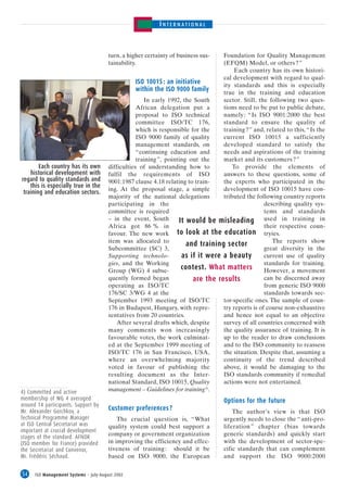 INTERNATIONAL



                                        turn, a higher certainty of business sus-   Foundation for Quality Management
                                        tainability.                                (EFQM) Model, or others ?”
                                                                                         Each country has its own histori-
                                                                                    cal development with regard to qual-
                                                    ISO 10015 : an initiative       ity standards and this is especially
                                                    within the ISO 9000 family      true in the training and education
                                                        In early 1992, the South    sector. Still, the following two ques-
                                                    African delegation put a        tions need to be put to public debate,
                                                    proposal to ISO technical       namely : “ Is ISO 9001:2000 the best
                                                    committee ISO/TC 176,           standard to ensure the quality of
                                                    which is responsible for the    training ?” and, related to this, “ Is the
                                                    ISO 9000 family of quality      current ISO 10015 a sufficiently
                                                    management standards, on        developed standard to satisfy the
                                                    “ continuing education and      needs and aspirations of the training
                                                    training ”, pointing out the    market and its customers ?”
        Each country has its own        difficulties of understanding how to            To provide the elements of
    historical development with         fulfil the requirements of ISO              answers to these questions, some of
regard to quality standards and         9001:1987 clause 4.18 relating to train-    the experts who participated in the
    this is especially true in the
                                        ing. At the proposal stage, a simple        development of ISO 10015 have con-
 training and education sectors.
                                        majority of the national delegations        tributed the following country reports
                                        participating in the                                         describing quality sys-
                                        committee is required                                        tems and standards
                                        – in the event, South        It would be misleading used in training in
                                        Africa got 86 % in                                           their respective coun-
                                        favour. The new work to look at the education tryies.
                                        item was allocated to                                           The reports show
                                                                        and training sector
                                        Subcommittee (SC) 3,                                         great diversity in the
                                        Supporting technolo-          as if it were a beauty         current use of quality
                                        gies, and the Working                                        standards for training.
                                        Group (WG) 4 subse-
                                                                      contest. What matters          However, a movement
                                        quently formed began              are the results            can be discerned away
                                        operating as ISO/TC                                          from generic ISO 9000
                                        176/SC 3/WG 4 at the                                         standards towards sec-
                                        September 1993 meeting of ISO/TC            tor-specific ones. The sample of coun-
                                        176 in Budapest, Hungary, with repre-       try reports is of course non-exhaustive
                                        sentatives from 20 countries.               and hence not equal to an objective
                                            After several drafts which, despite     survey of all countries concerned with
                                        many comments won increasingly              the quality assurance of training. It is
                                        favourable votes, the work culminat-        up to the reader to draw conclusions
                                        ed at the September 1999 meeting of         and to the ISO community to reassess
                                        ISO/TC 176 in San Francisco, USA,           the situation. Despite that, assuming a
                                        where an overwhelming majority              continuity of the trend described
                                        voted in favour of publishing the           above, it would be damaging to the
                                        resulting document as the Inter-            ISO standards community if remedial
                                        national Standard, ISO 10015, Quality       actions were not entertained.
4) Committed and active                 management – Guidelines for training 4).
membership of WG 4 averaged                                                          Options for the future
around 14 participants. Support by
Mr. Alexander Gorchkov, a               Customer preferences ?                           The author’s view is that ISO
Technical Programme Manager                 The crucial question is, “What           urgently needs to close the “ anti-pro-
at ISO Central Secretariat was          quality system could best support a          liferation ” chapter (bias towards
important at crucial development
                                        company or government organization           generic standards) and quickly start
stages of the standard. AFNOR
(ISO member for France) provided        in improving the efficiency and effec-       with the development of sector-spe-
the Secretariat and Convenor,           tiveness of training : should it be          cific standards that can complement
Mr. Frédéric Séchaud.                   based on ISO 9000, the European              and support the ISO 9000:2000

54    ISO Management Systems – July-August 2002
 