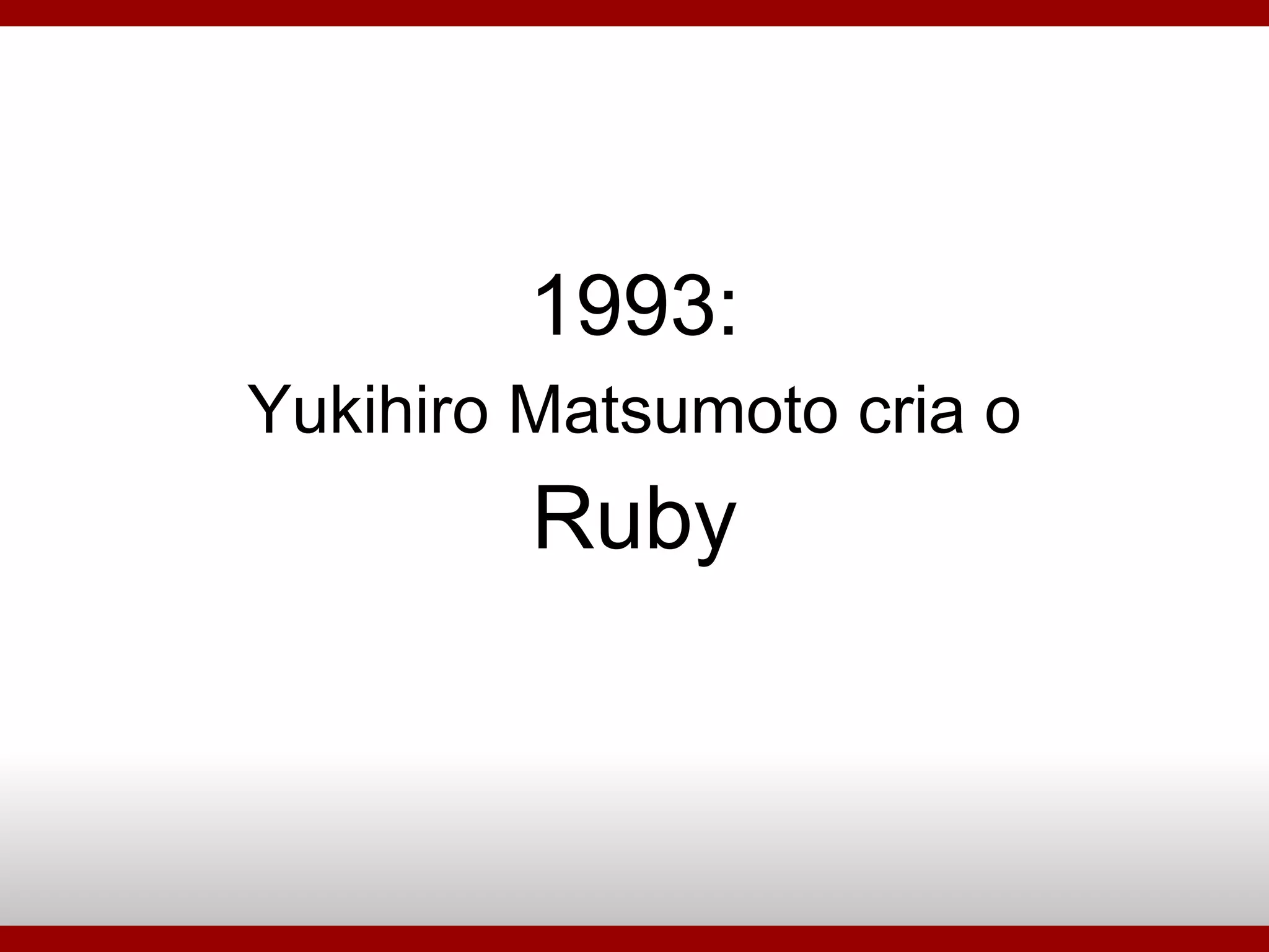1993: Yukihiro Matsumoto cria o Ruby 