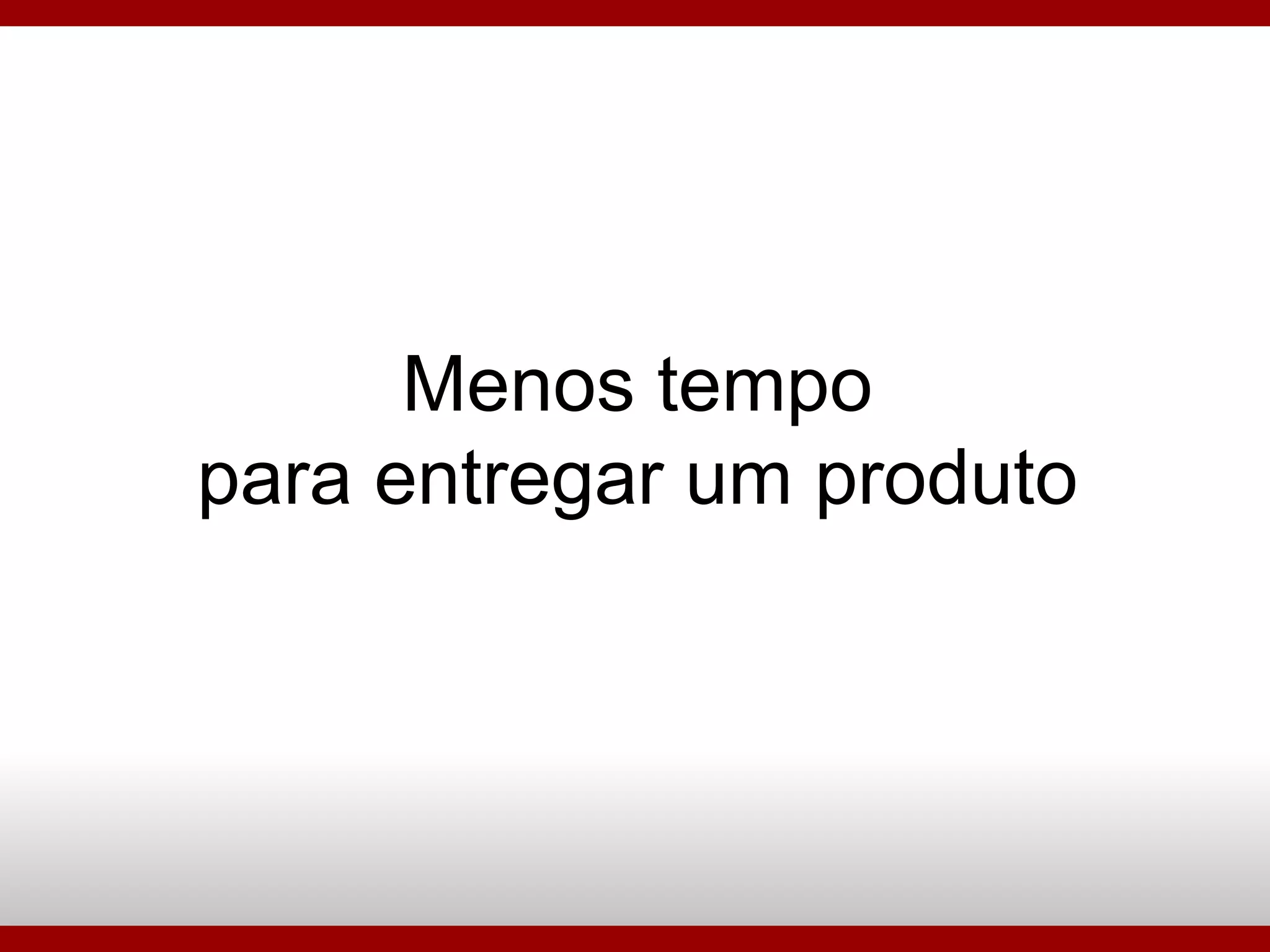 Menos tempo para entregar um produto 