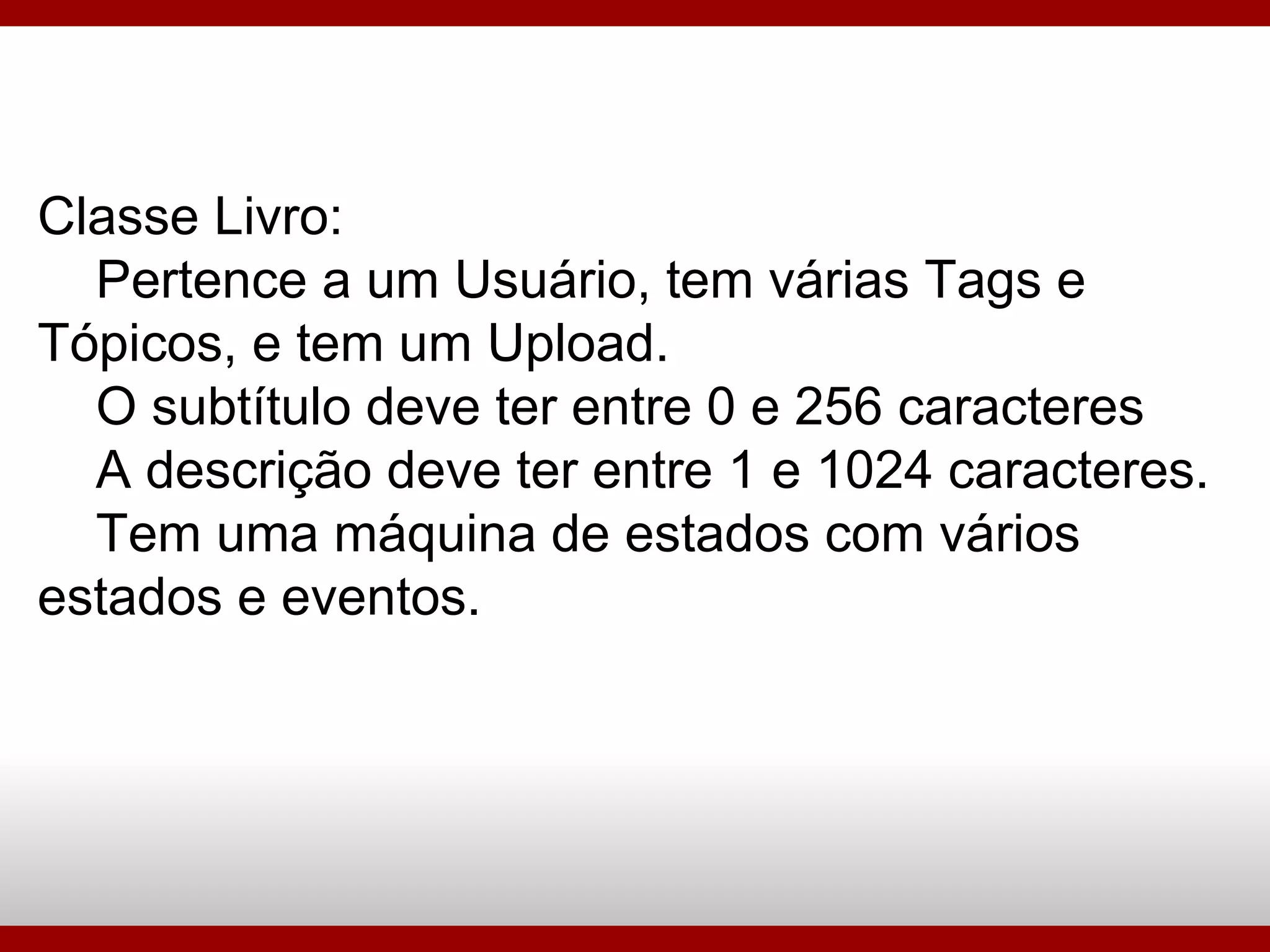 Classe Livro: Pertence a um Usuário, tem várias Tags e Tópicos, e tem um Upload. O subtítulo deve ter entre 0 e 256 caracteres A descrição deve ter entre 1 e 1024 caracteres. Tem uma máquina de estados com vários estados e eventos. 