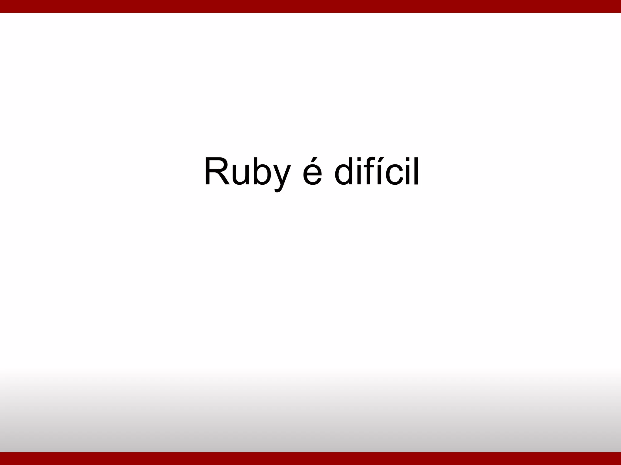 Ruby é difícil 