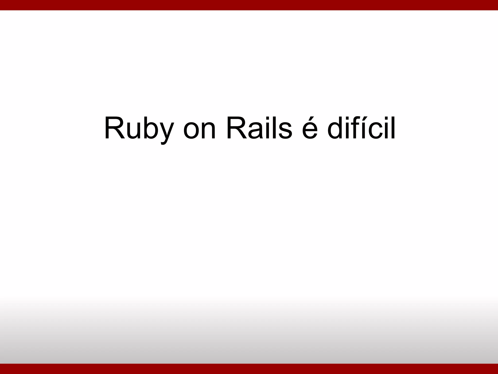 Ruby on Rails é difícil 