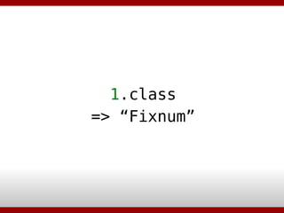 1 .class => “Fixnum” 