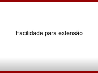 Facilidade para extensão 