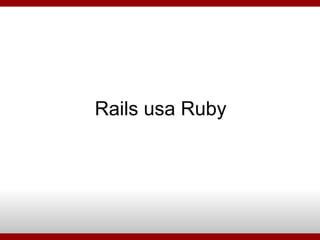 Rails usa Ruby 