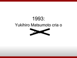 1993: Yukihiro Matsumoto cria o Java 