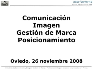 Comunicación Imagen Gestión de Marca Posicionamiento Oviedo, 26 noviembre 2008 