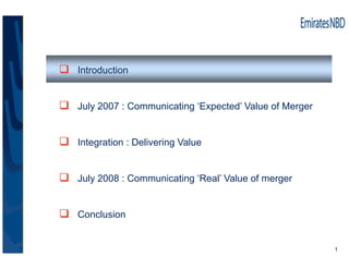Introduction


July 2007 : Communicating ‘Expected’ Value of Merger


Integration : Delivering Value


July 2008 : Communi...