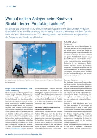 15

FOCUS

Worauf sollten Anleger beim Kauf von
Strukturierten Produkten achten?
Die Bonität des Emittenten ist nur ein Kriterium bei Investitionen mit Strukturierten Produkten.
Unerlässlich ist es, eine Marktmeinung und ein wenig Finanzmarktkenntnisse zu haben. Danach
bleibt die Wahl, wie transparent das Produkt ausgestattet, und welche Anforderungen seitens
der Anleger an den Handel gerichtet sind.
Vorteile für Anleger:
Transparenz
Die Stellung von An- und Verkaufskursen für
Strukturierte Produkte durch den sogenannten «Market Maker» erlaubt dem Anleger die
Wertermittlung eines Strukturierten Produktes
an einem x-beliebigen Handelstag während
der ganzen Produktlaufzeit. Darüber hinaus
können Anleger von börsenkotierten Strukturierten Produkten identische Papiere (gleicher
Basiswert), die von verschiedenen Bankinstituten angeboten werden, untereinander
vergleichen. Ermittelt werden können z.B. die
Performance während der letzten Monate, der
aktuelle Preis, die Spanne (Spread) zwischen
An- (Bid) und Verkaufskurs (Ask) oder die handelbaren Kontraktgrössen.
Börsengehandelte Strukturierte Produkte an der Scoach bieten dem Anleger ein Höchstmass
an Transparenz.

Giorgio Saraco, Head of Marketing & Sales,
Scoach Schweiz AG|
Strukturierte Produkte haben gegenüber klassischen Anlagen den Vorteil, dass man zu jeder Marktmeinung, passend zum persönlichen
Rendite-Risikoproﬁl, eine Investitionsmöglichkeit ﬁnden kann. Dies gilt nicht nur für steigende, sondern auch für seitwärts und abwärts
tendierende Märkte. Anleger und Vermögensverwalter sollten bei einer Anlage in Strukturierte Produkte auf die Bonität des Emittenten
achten, daneben aber auch verstehen, wie sich
die Volatilität des Basiswertes verhält und sich
nicht primär von hohen Coupons leiten lassen.
Es kommt vor, das Anleger deshalb nicht verstehen, weshalb sie bei positiver Entwicklung
teilweise Geld verlieren und wenn es in die andere Richtung geht, trotzdem Geld verdienen.
Zu Thema Volatilität kann bei uns kostenlos auf
Anfrage (contact@scoach.com) eine Broschüre

bezogen werden. Beim Kaufen und Verkaufen,
konkret im Handel von Strukturierten Produkten gibt es einige Charakteristiken, die man
beachten sollte, um allfällige Missverständnisse
und böse Überraschungen zu vermeiden. Anleger haben heute die Möglichkeit, die Produkte
an der Börse oder im sogenannten OTC (over
the counter)- Markt zu handeln.
Die Vorteile des börslichen Handels von
Strukturierten Produkten
Ausserbörsliche Geschäfte mit nicht kotierten
Produkte (OTC), laufen nicht über die Börse,
sondern werden individuell zwischen zwei
Marktteilnehmern vereinbart und abgewickelt.
Der Handel von Strukturierten Produkten über
die Börse weist für Anleger und Emittenten viele
standardisierte Vorteile auf. Hier eine Übersicht
mit den wichtigsten Argumenten zu dieser Thematik und die entsprechenden Erläuterungen.

dp payoff all about derivative investments | November 2008

Schutzmechanismen
Der Handel von Strukturierten Produkten über
die Börse unterliegt strengen Handelsregeln,
die eine transparente und faire Abwicklung
für jeden Marktteilnehmer gewährleisten. Die
Einhaltung dieser Handelsregeln übernimmt
die entsprechende Markt- und Handelsüberwachungsstelle der SIX Swiss Exchange. Dieser regulierte Markt führt dazu, dass private
wie auch institutionelle Anleger gleich behandelt werden.
Zusätzlich zu dieser Regulierung wirkt auch
der freie Wettbewerb für den Anleger als
Schutzmechanismus. Durch die hohe Anzahl
an handelbaren Produkten stehen die Banken
untereinander im Preiskampf und versuchen
ihre Produkte möglichst günstig anzubieten.
Dies erlaubt dem Anleger aus einer Auswahl
an identischen Produkten das für ihn am kostengünstigsten Produkt mit den kleinsten
Spreads auszusuchen.
Bei der Wahl des kostengünstigsten Produktes
ist aber Vorsicht angebracht. Strukturierte
Produkte stellen rechtlich gesehen Inhaber-

 