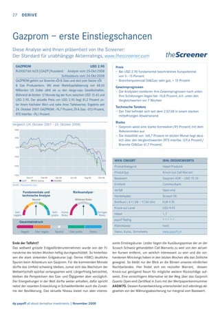 27 DERIVE

Gazprom – erste Einstiegschancen
Diese Analyse wird Ihnen präsentiert von the Screener:
Der Standard für unabhängige Aktienratings, www.thescreener.com
GAZPROM
USD 2.90
RU0007661625|GAZP|Russland Analyse vom 25-Okt-2008
Schlusskurs vom 24-Okt-2008
GAZPROM gehört zur Branche «Öl & Gas» und dort zum Sektor «Öl
& Gas Produzenten». Mit einer Marktkapitalisierung von 68.65
Milliarden US Dollar zählt sie zu den «large-cap» Gesellschaften.
Während de letzten 12 Monate lag der Kurs zwischen USD 15.45 und
USD 2.90. Der aktuelle Preis von USD 2.90 liegt 81,2 Prozent unter ihrem höchsten Wert und nahe ihres Tiefstwertes. Ergebnis seit
24. Oktober 2007: GAZPROM: -74,7 Prozent, Öl & Gas: -37,0 Prozent,
RTS Interfax: -74,1 Prozent

Preis
– Bei USD 2.90 fundamental beschränktes Kurspotenzial
von 5 –15 Porzent
– Branchenpotenzial Oil&Gas: sehr gut, > 15 Prozent
Gewinnprognosen
– Die Analysten revidieren ihre Gewinnprognosen nach unten.
Ihre Schätzungen liegen bei -10,8 Prozent, d.h. unter den
Vergleichwerten vor 7 Wochen
Technische Tendenz
– Der Titel beﬁndet sich seit dem 2.07.08 in einem starken
mittelfristigen Abwärtstrend
Risiko
– Gazprom weist eine starke Korrelation (95 Prozent) mit dem
Referenzindex aus
– Die Volatilität von 168,7 Prozent im letzten Monat liegt deutlich über den Vergleichswerten (RTS Interfax 129,6 Prozent/
Branche Oil&Gas 61,7 Prozent)

Vergleich (24. Oktober 2007 – 24. Oktober 2008)
50%

25%

0%

-25 %

WKN: CM5SRT

Ver fall

Fundamentale und
technische Analyse

Risikoanalyse*

Neutral

Mittleres Risiko

Sehr
negativ

Sehr Hohes
positiv Risiko

Geringes
Risiko

Gesamteindruck
Negativ

Eher negativ

Neutral

Eher positiv

Positiv

Ende der Talfahrt?
Das weltweit grösste Erdgasförderunternehmen wurde von der Finanzkrise der letzten Wochen heftig durchgeschüttelt. So hinterliessen die stark sinkenden Erdgaskurse (vgl. Derive HSBC) deutliche
Spuren beim Aktienkurs von Gazprom. Für die kommenden Monate
dürfte das Umfeld schwierig bleiben, zumal sich das Wachstum der
Weltwirtschaft spürbar verlangsamen wird. Längerfristig betrachtet,
bleiben die Perspektiven des Gas- und Ölgiganten aber vorzüglich.
Der Energiehunger in der Welt dürfte weiter anhalten, dafür spricht
nebst der rasanten Entwicklung in Schwellenländer auch die Zunahme der Bevölkerung. Das aktuelle Niveau bietet nun aber interesdp payoff all about derivative investments | November 2008

Scoach DE

Briefkurs ( 4.11.08 – 17.30 Uhr)

Quelle: thescreener.com

Open-end

Handelsplatz

Okt-08

Commerzbank

EUR 9.70
USD 9.93

Hebel

1,7
*****

Risikoklasse

Aug-08

Gazprom ADR – USD 15.10

payoff Rating

Jun-08

Basiswert
Emittent

Apr-08
ENE@WO

Knock-out Call Warrant

Knock-out Level

Dez-07
Feb-08
GAZP
RTS Interfax

Hebel-Produkte

Produkttyp

-75%

ISIN: DE000CM5SRT6

Produktkategorie

-50 %

hoch

Daten, Kurse, Termsheets

www.payoff.ch

sante Einstiegskurse. Leider liegen die Ausübungspreise der an der
Scoach Schweiz gehandelten Call Warrants zu weit von den aktuellen Kursen entfernt, um wirklich interessant zu sein und die vorhandenen Mini-longs haben in den letzten Wochen alle das Zeitliche
gesegnet. So bleibt nur der Blick an die Börsen unseres nördlichen
Nachbarlandes. Hier ﬁndet sich ein reizvoller Warrant, dessen
Knock-out genügend Raum für mögliche weitere Rückschläge aufweist. Eine vorsichtigere Alternative ist der Weg über das Gazprom
Quanto Open-end Zertiﬁkat in Euro mit der Wertpapierkennnummer
AA0W7G. Dessen Kursentwicklung unterscheidet sich allerdings abgesehen von der Währungsabsicherung nur marginal vom Basiswert.

 