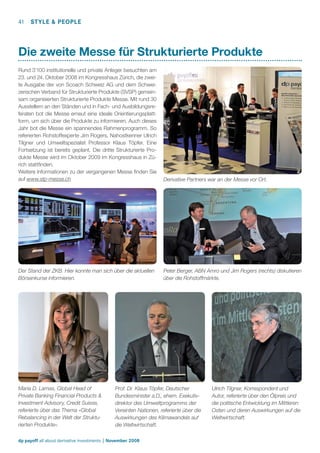 41

STYLE & PEOPLE

Die zweite Messe für Strukturierte Produkte
Rund 3’100 institutionelle und private Anleger besuchten am
23. und 24. Oktober 2008 im Kongresshaus Zürich, die zweite Ausgabe der von Scoach Schweiz AG und dem Schweizerischen Verband für Strukturierte Produkte (SVSP) gemeinsam organisierten Strukturierte Produkte Messe. Mit rund 30
Ausstellern an den Ständen und in Fach- und Ausbildungsreferaten bot die Messe erneut eine ideale Orientierungsplattform, um sich über die Produkte zu informieren. Auch dieses
Jahr bot die Messe ein spannendes Rahmenprogramm. So
referierten Rohstoffexperte Jim Rogers, Nahostkenner Ulrich
Tilgner und Umweltspezialist Professor Klaus Töpfer. Eine
Fortsetzung ist bereits geplant. Die dritte Strukturierte Produkte Messe wird im Oktober 2009 im Kongresshaus in Zürich stattﬁnden.
Weitere Informationen zu der vergangenen Messe ﬁnden Sie
auf www.stp-messe.ch

Derivative Partners war an der Messe vor Ort.

Der Stand der ZKB. Hier konnte man sich über die aktuellen
Börsenkurse informieren.

Peter Berger, ABN Amro und Jim Rogers (rechts) diskutieren
über die Rohstoffmärkte.

Maria D. Lamas, Global Head of
Private Banking Financial Products &
Investment Advisory, Credit Suisse,
referierte über das Thema «Global
Rebalancing in der Welt der Strukturierten Produkte».

Prof. Dr. Klaus Töpfer, Deutscher
Bundesminister a.D., ehem. Exekutivdirektor des Umweltprogramms der
Vereinten Nationen, referierte über die
Auswirkungen des Klimawandels auf
die Weltwirtschaft.

dp payoff all about derivative investments | November 2008

Ulrich Tilgner, Korrespondent und
Autor, referierte über den Ölpreis und
die politische Entwicklung im Mittleren
Osten und deren Auswirkungen auf die
Weltwirtschaft.

 