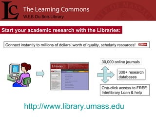 http://www.library.umass.edu   30,000 online journals 300+ research databases Connect instantly to millions of dollars’ wo...