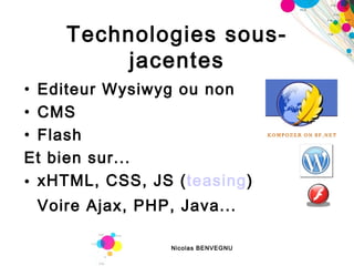 Technologies sous-jacentes Editeur Wysiwyg ou non CMS  Flash Et bien sur... xHTML, CSS, JS ( teasing ) Voire Ajax, PHP, Java... 