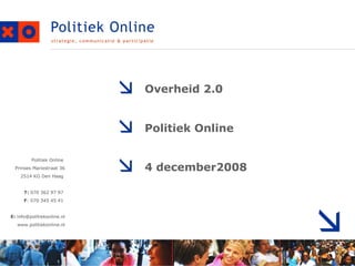 Politiek Online  Prinses Mariestraat 36 2514 KG Den Haag  T:  070 362 97 97  F : 070 345 45 41  E:  info@politiekonline.nl www.politiekonline.nl Overheid 2.0 Politiek Online 4 december2008 