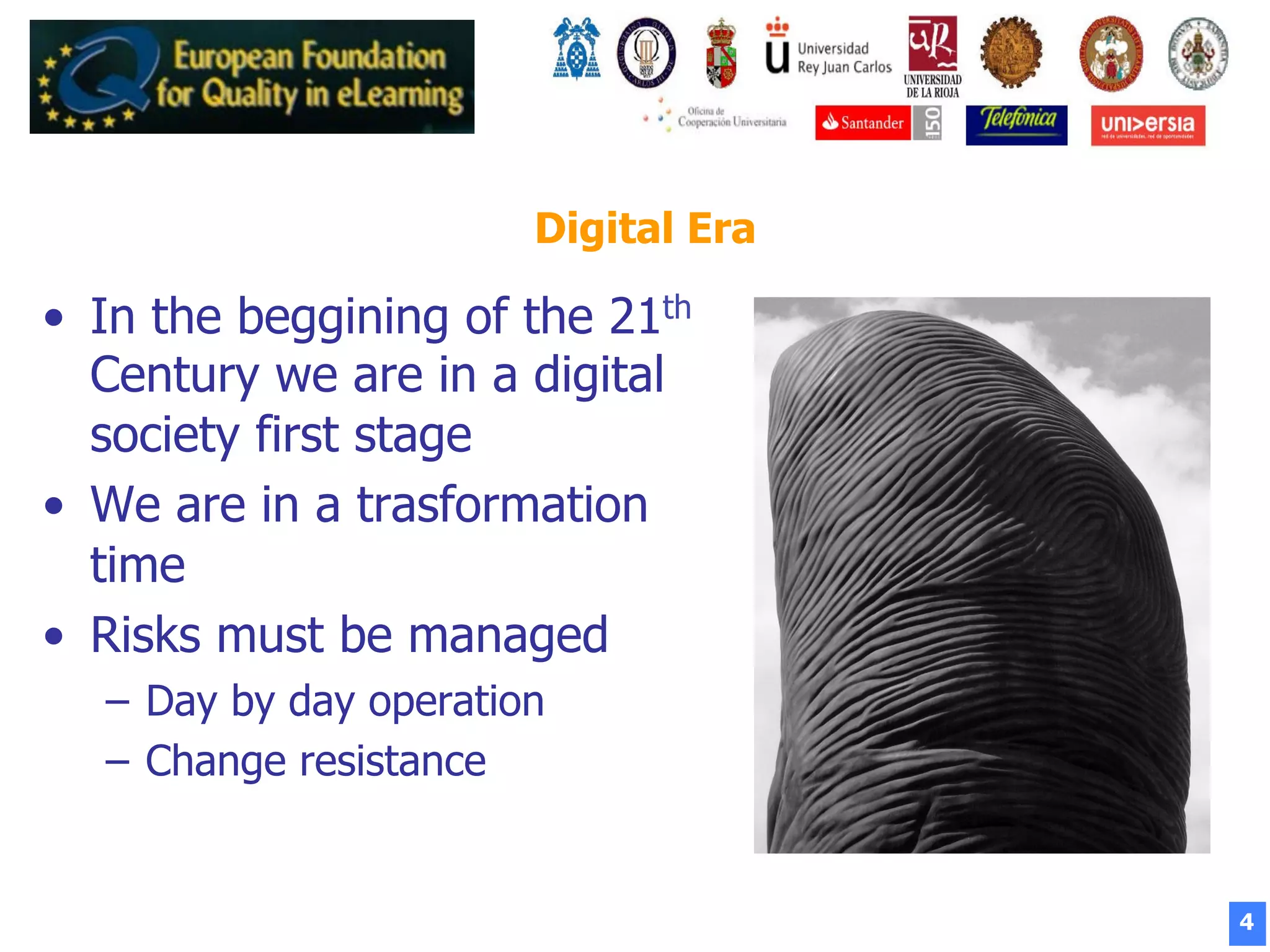 4
Digital Era
•  In the beggining of the 21th
Century we are in a digital
society first stage
•  We are in a trasformation
time
•  Risks must be managed
–  Day by day operation
–  Change resistance
 