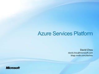 Azure Services Platform

                       David Chou
            david.chou@microsoft.com
              blogs.msdn.com/dachou
 