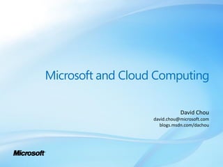 Microsoft and Cloud Computing

                              David Chou
                   david.chou@microsoft.com
                     blogs.msdn.com/dachou
 