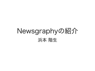 Newsgraphyの紹介
浜本 階生
 