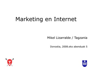 Marketing en Internet Mikel Lizarralde / Tagzania Donostia, 2008.eko abenduak 5 