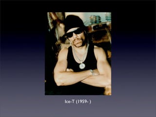 Ice-T (1959- )
 