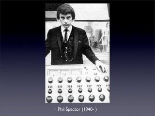 Phil Spector (1940- )
 