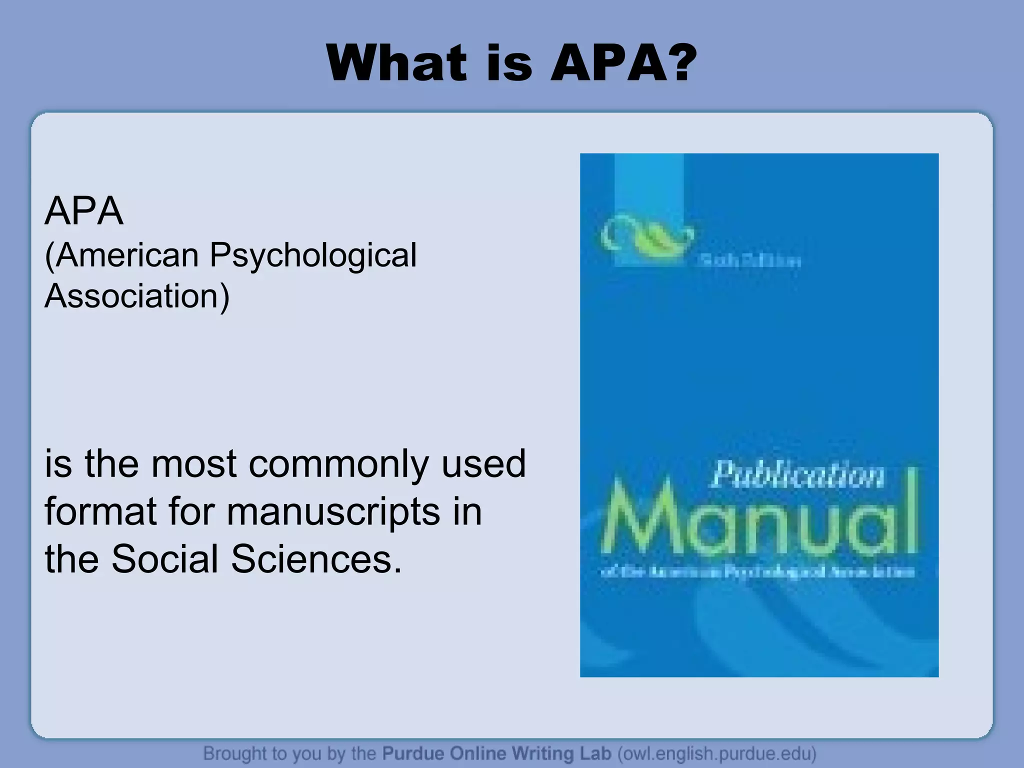 What is APA? APA  (American Psychological Association) is the most commonly used format for manuscripts in the Social Sciences. 