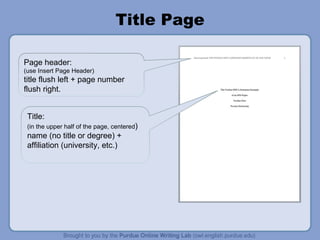 Title Page Page header: (use Insert Page Header) title flush left + page number flush right. Title: (in the upper half of the page, centered ) name (no title or degree) + affiliation (university, etc.) 