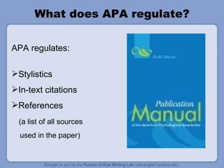 What does APA regulate? APA regulates: Stylistics In-text citations References  (a list of all sources used in the paper) 