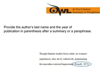 Provide the author’s last name and the year of
publication in parenthesis after a summary or a paraphrase.
In-Text Citation:
Summary or Paraphrase
 