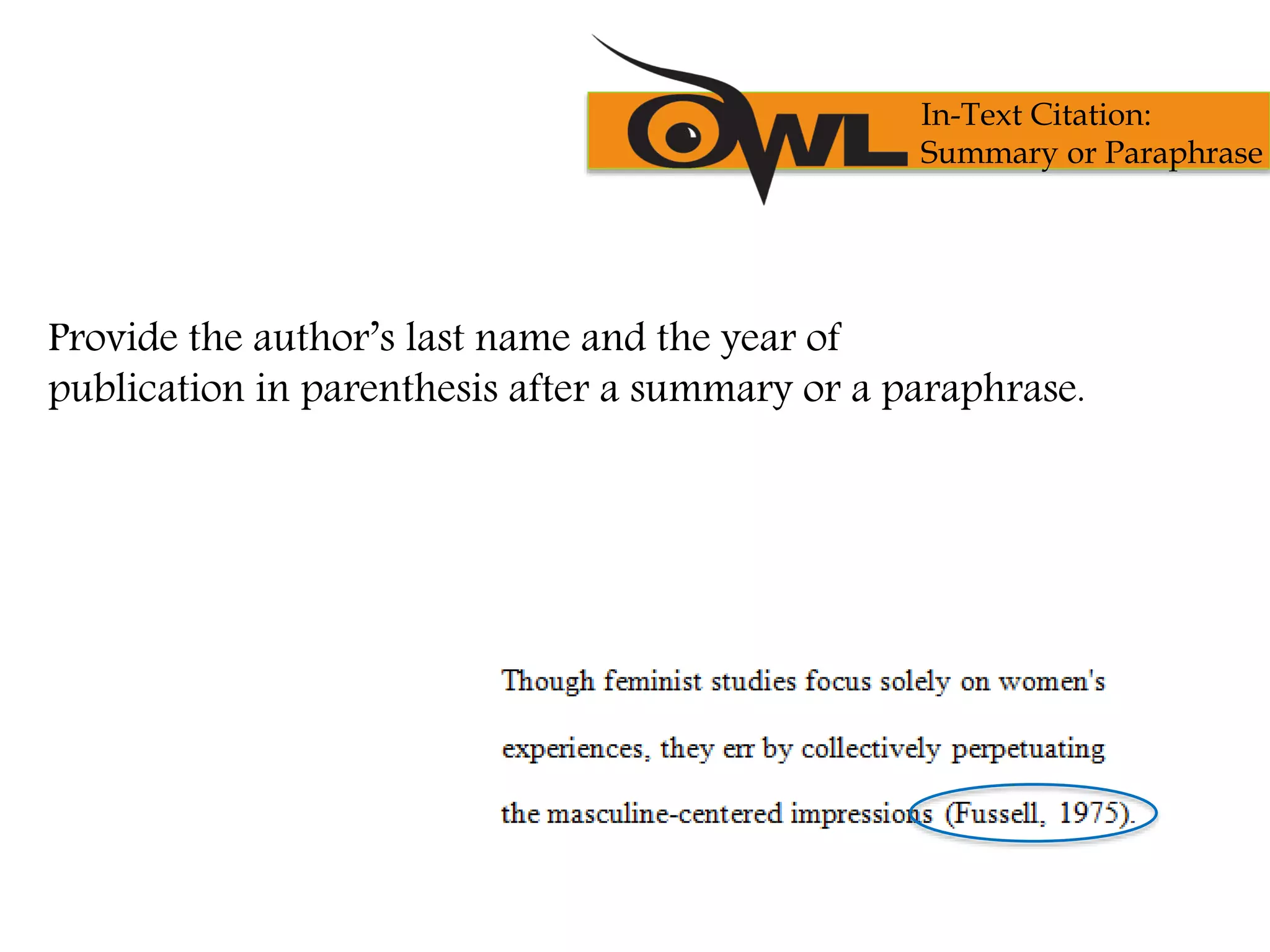 Provide the author’s last name and the year of
publication in parenthesis after a summary or a paraphrase.
In-Text Citation:
Summary or Paraphrase
 
