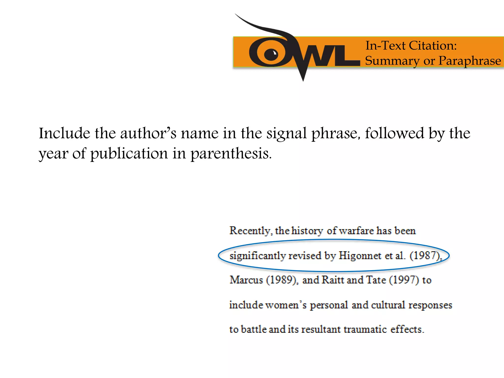 Include the author’s name in the signal phrase, followed by the
year of publication in parenthesis.
In-Text Citation:
Summary or Paraphrase
 